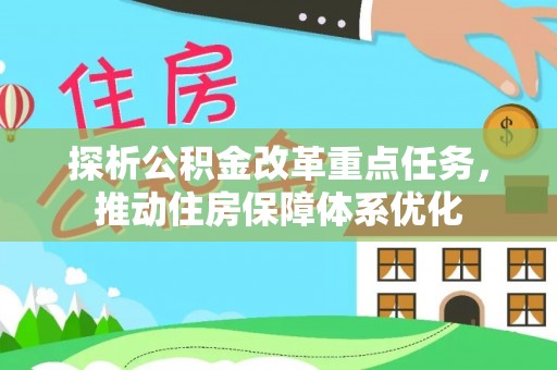集安探析公积金改革重点任务，推动住房保障体系优化