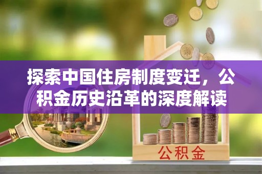 集安探索中国住房制度变迁，公积金历史沿革的深度解读