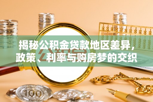 集安揭秘公积金贷款地区差异，政策、利率与购房梦的交织