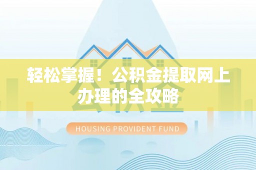 集安轻松掌握！公积金提取网上办理的全攻略