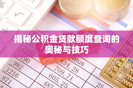 集安揭秘公积金贷款额度查询的奥秘与技巧