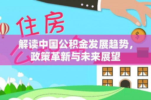 集安解读中国公积金发展趋势，政策革新与未来展望
