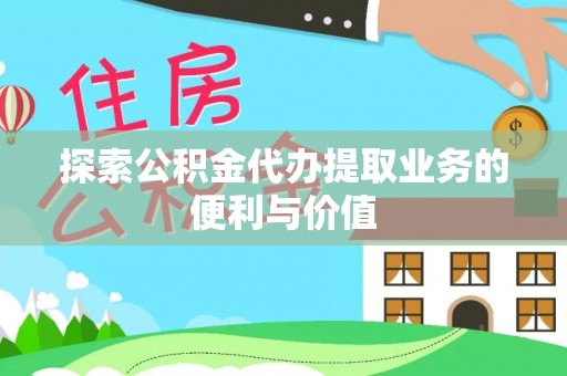 集安探索公积金代办提取业务的便利与价值