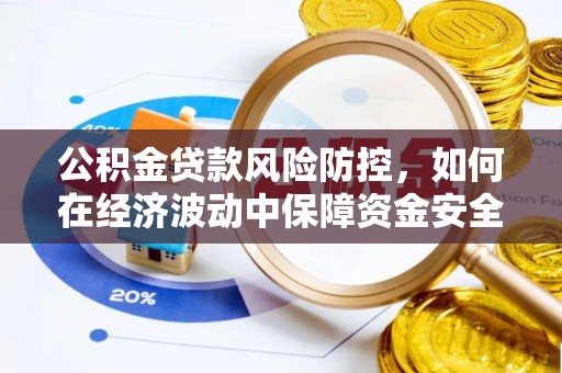 集安公积金贷款风险防控，如何在经济波动中保障资金安全