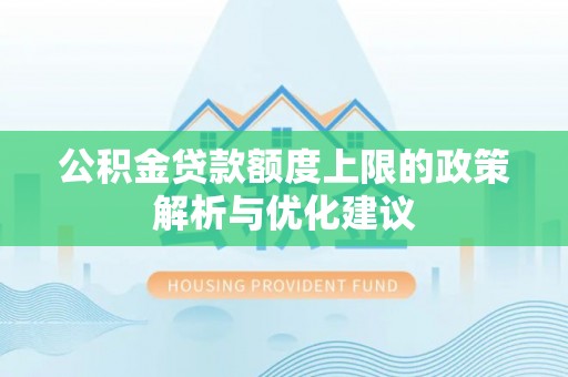 集安公积金贷款额度上限的政策解析与优化建议