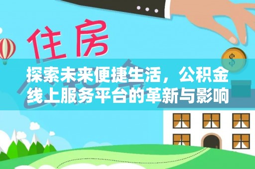 集安探索未来便捷生活，公积金线上服务平台的革新与影响