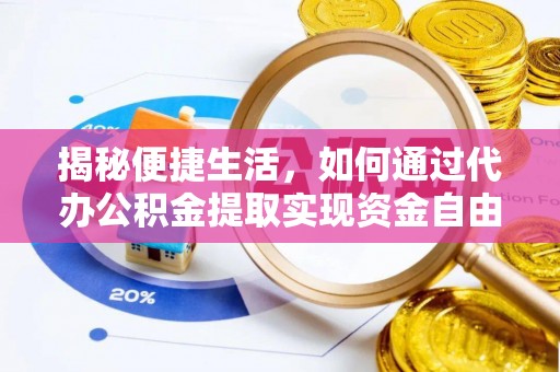 集安揭秘便捷生活，如何通过代办公积金提取实现资金自由