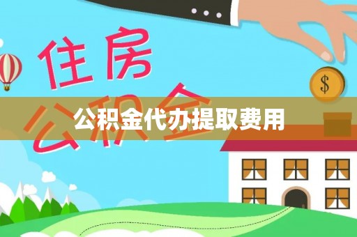 集安公积金代办提取费用