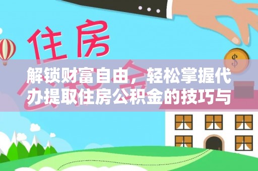 集安解锁财富自由，轻松掌握代办提取住房公积金的技巧与攻略