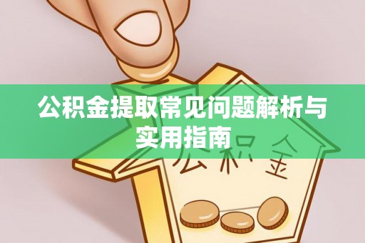 集安公积金提取常见问题解析与实用指南