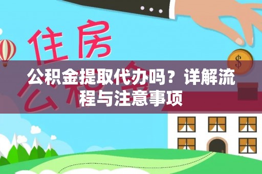 集安公积金提取代办吗？详解流程与注意事项
