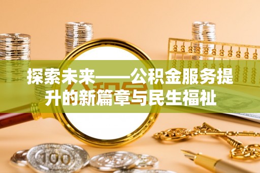 集安探索未来——公积金服务提升的新篇章与民生福祉