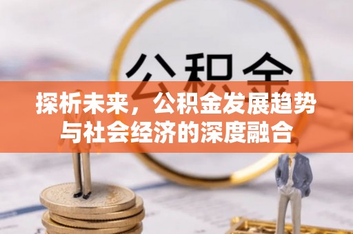 集安探析未来，公积金发展趋势与社会经济的深度融合