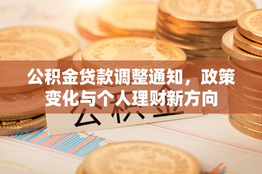 集安公积金贷款调整通知，政策变化与个人理财新方向
