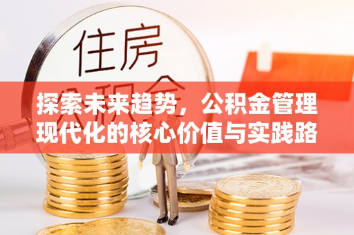 集安探索未来趋势，公积金管理现代化的核心价值与实践路径