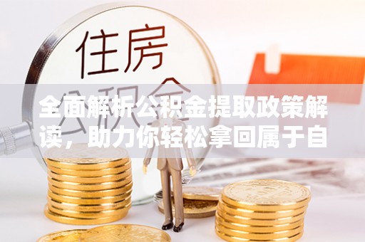 集安全面解析公积金提取政策解读，助力你轻松拿回属于自己的钱