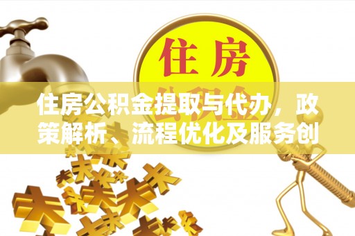 集安住房公积金提取与代办，政策解析、流程优化及服务创新