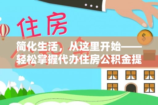 集安简化生活，从这里开始——轻松掌握代办住房公积金提取全流程