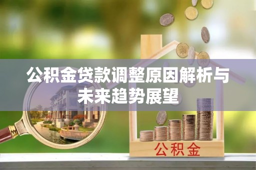 集安公积金贷款调整原因解析与未来趋势展望