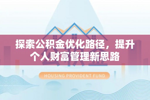 集安探索公积金优化路径，提升个人财富管理新思路