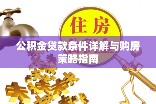 集安公积金贷款条件详解与购房策略指南