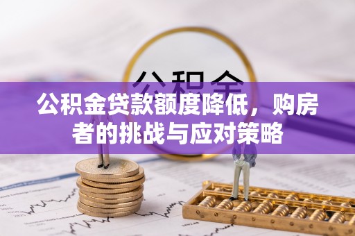 集安公积金贷款额度降低，购房者的挑战与应对策略