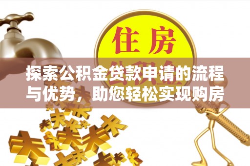 集安探索公积金贷款申请的流程与优势，助您轻松实现购房梦想