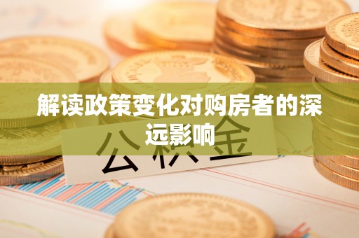 集安解读政策变化对购房者的深远影响