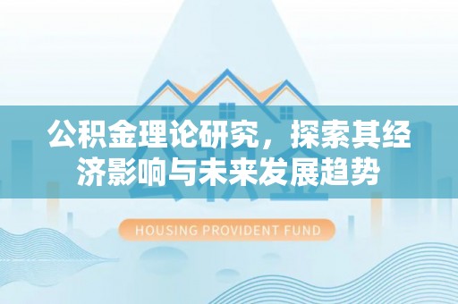 集安公积金理论研究，探索其经济影响与未来发展趋势