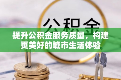 集安提升公积金服务质量，构建更美好的城市生活体验