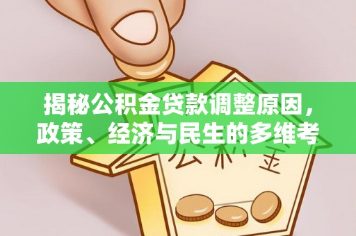 集安揭秘公积金贷款调整原因，政策、经济与民生的多维考量