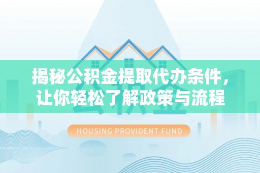 集安揭秘公积金提取代办条件，让你轻松了解政策与流程