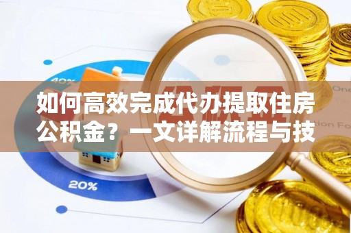 集安如何高效完成代办提取住房公积金？一文详解流程与技巧