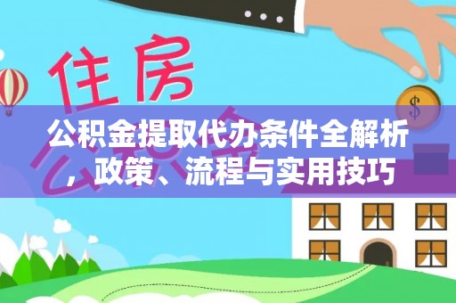 集安公积金提取代办条件全解析，政策、流程与实用技巧