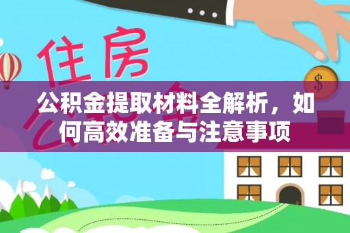 集安公积金提取材料全解析，如何高效准备与注意事项
