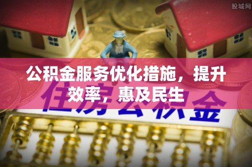 集安公积金服务优化措施，提升效率，惠及民生