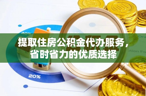 集安提取住房公积金代办服务，省时省力的优质选择