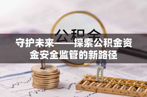 集安守护未来——探索公积金资金安全监管的新路径