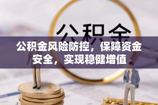 集安公积金风险防控，保障资金安全，实现稳健增值
