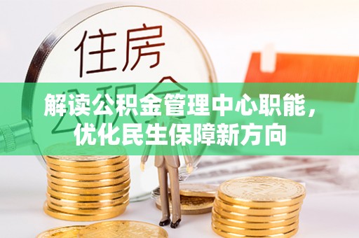 集安解读公积金管理中心职能，优化民生保障新方向