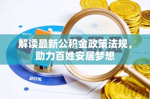 集安解读最新公积金政策法规，助力百姓安居梦想
