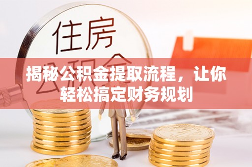 集安揭秘公积金提取流程，让你轻松搞定财务规划