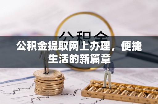 集安公积金提取网上办理，便捷生活的新篇章