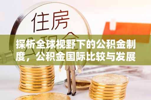 集安探析全球视野下的公积金制度，公积金国际比较与发展趋势