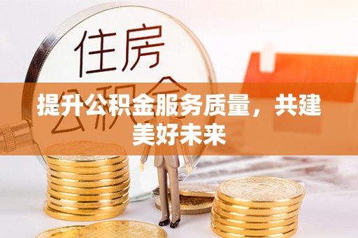 集安提升公积金服务质量，共建美好未来