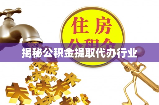 集安揭秘公积金提取代办行业