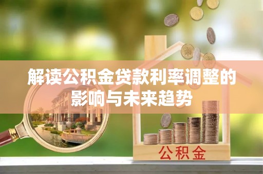 集安解读公积金贷款利率调整的影响与未来趋势