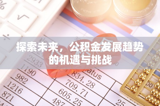 集安探索未来，公积金发展趋势的机遇与挑战