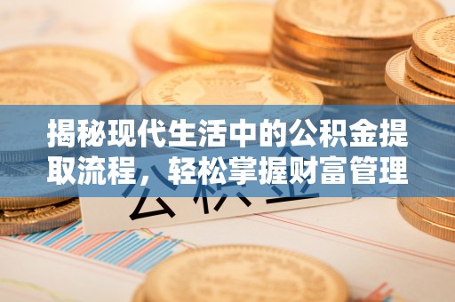 集安揭秘现代生活中的公积金提取流程，轻松掌握财富管理新技能