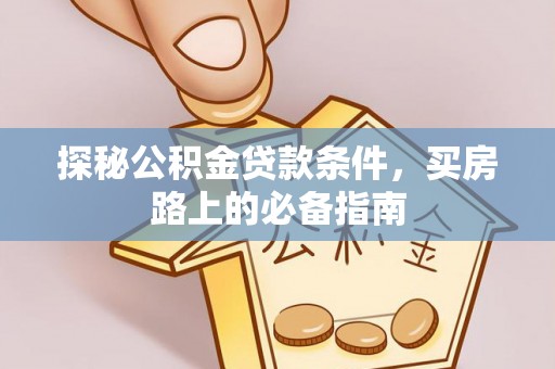 集安探秘公积金贷款条件，买房路上的必备指南